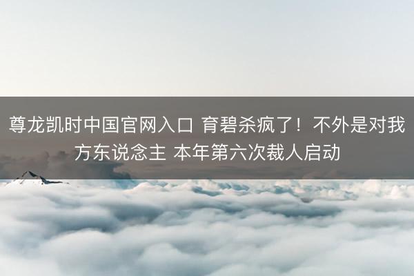 尊龙凯时中国官网入口 育碧杀疯了！不外是对我方东说念主 本年第六次裁人启动